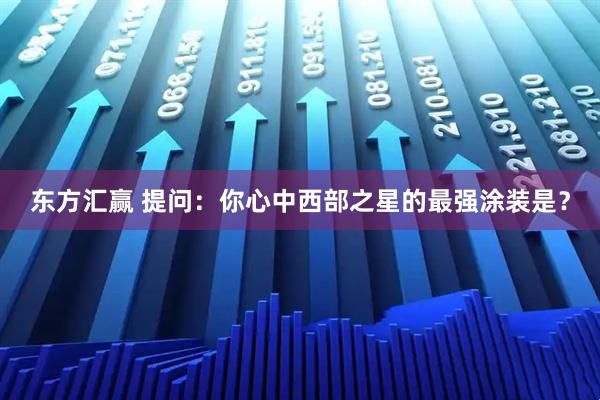 东方汇赢 提问：你心中西部之星的最强涂装是？